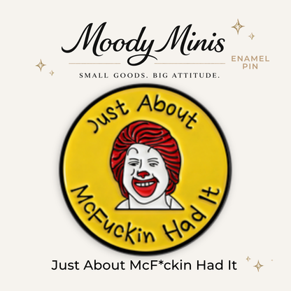 Just About McF*ckin Had It Enamel Pin