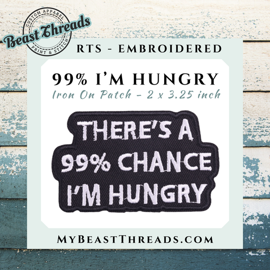 99% I'm Hungry Embroidered Patch- RTS