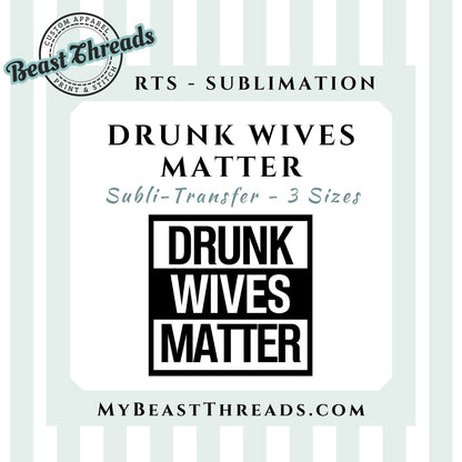 Drunk Wives Matter Sublimation Transfer - RTS