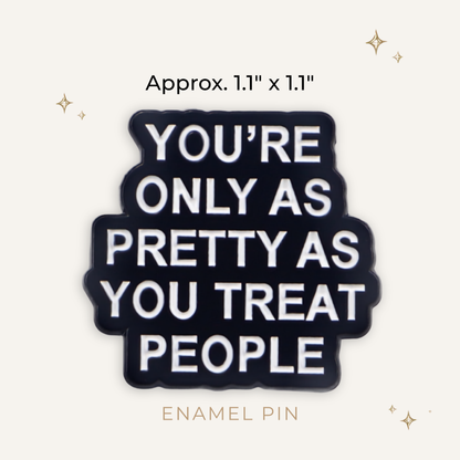 Only As Pretty As You Treat People Enamel Pin
