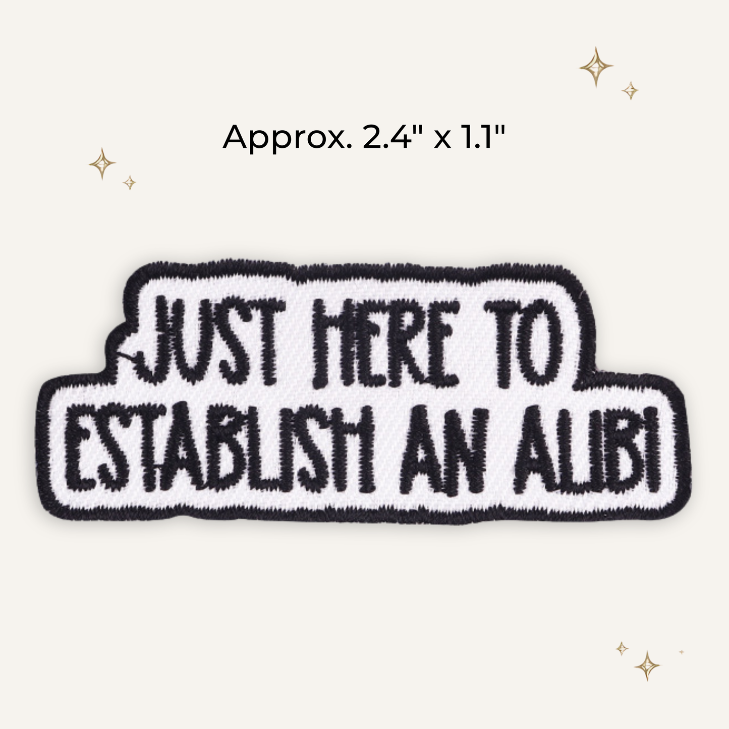 Just Here to Establish an Alibi Embroidered Patch