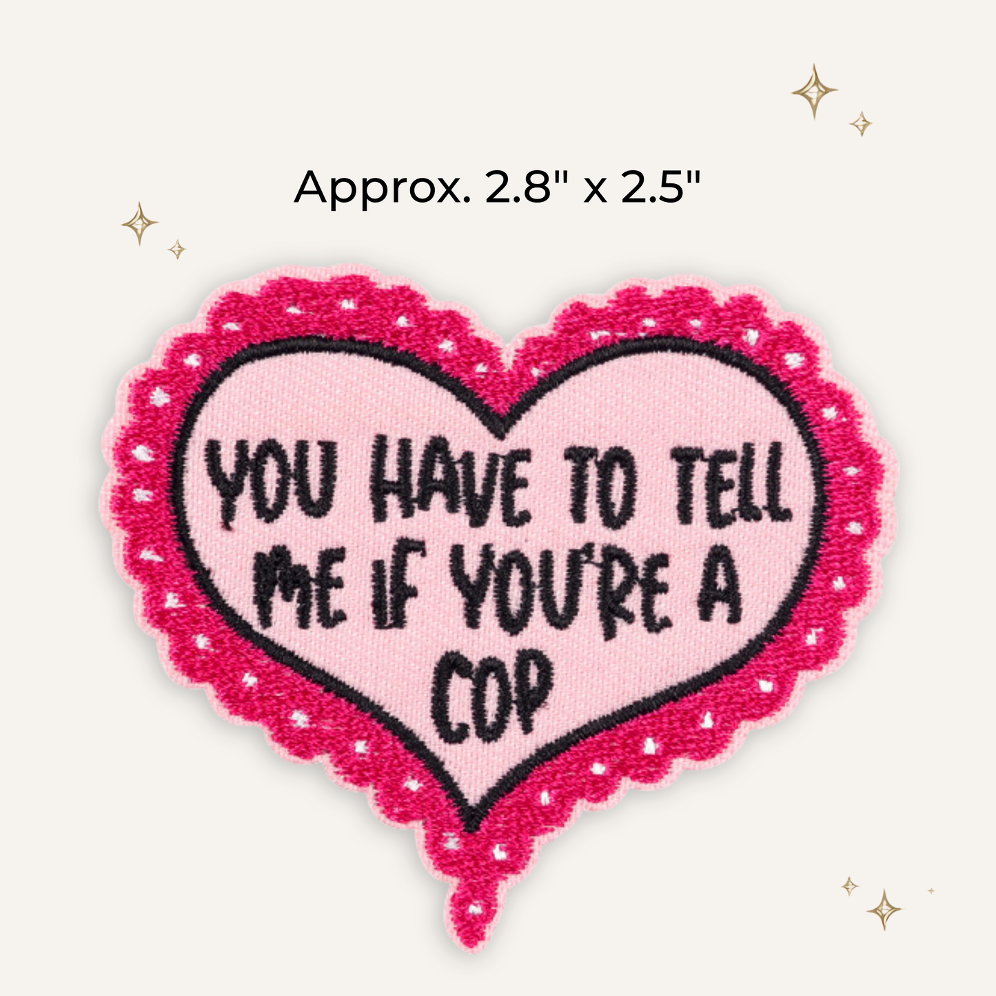 You Have to Tell Me if You're a Cop Embroidered Patch