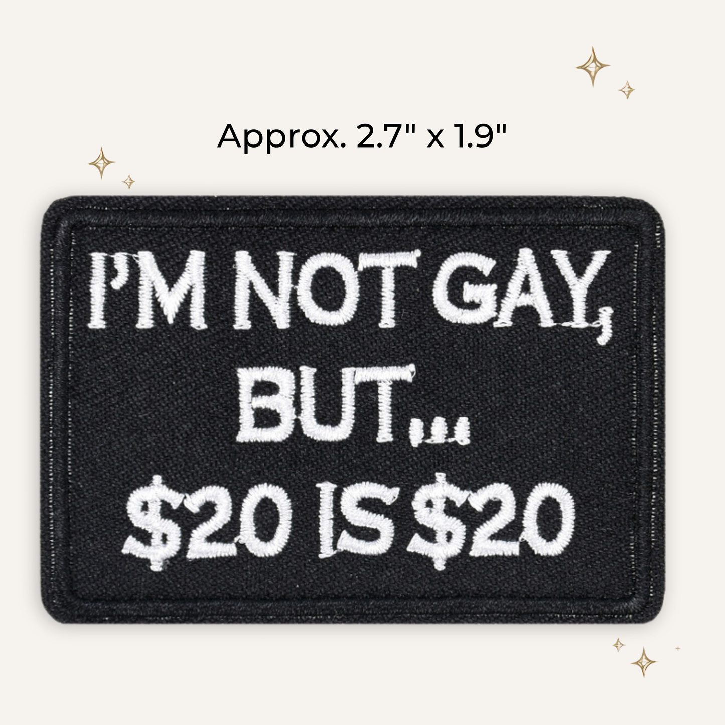 Not Gay But..$20 is $20 Embroidered Patch