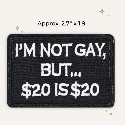 Not Gay But..$20 is $20 Embroidered Patch