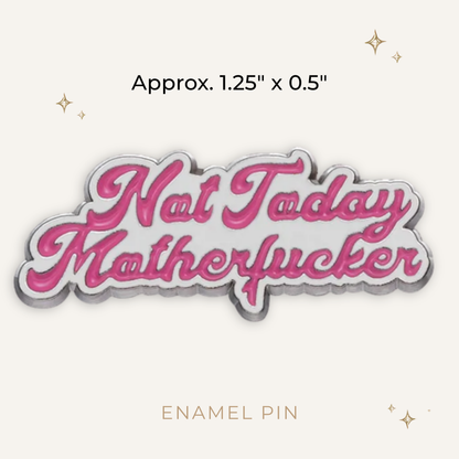 Not Today Motherf*cker Enamel Pin