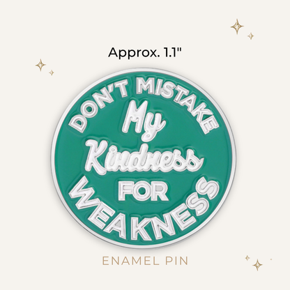 Don't Mistake my Kindness Enamel Pin