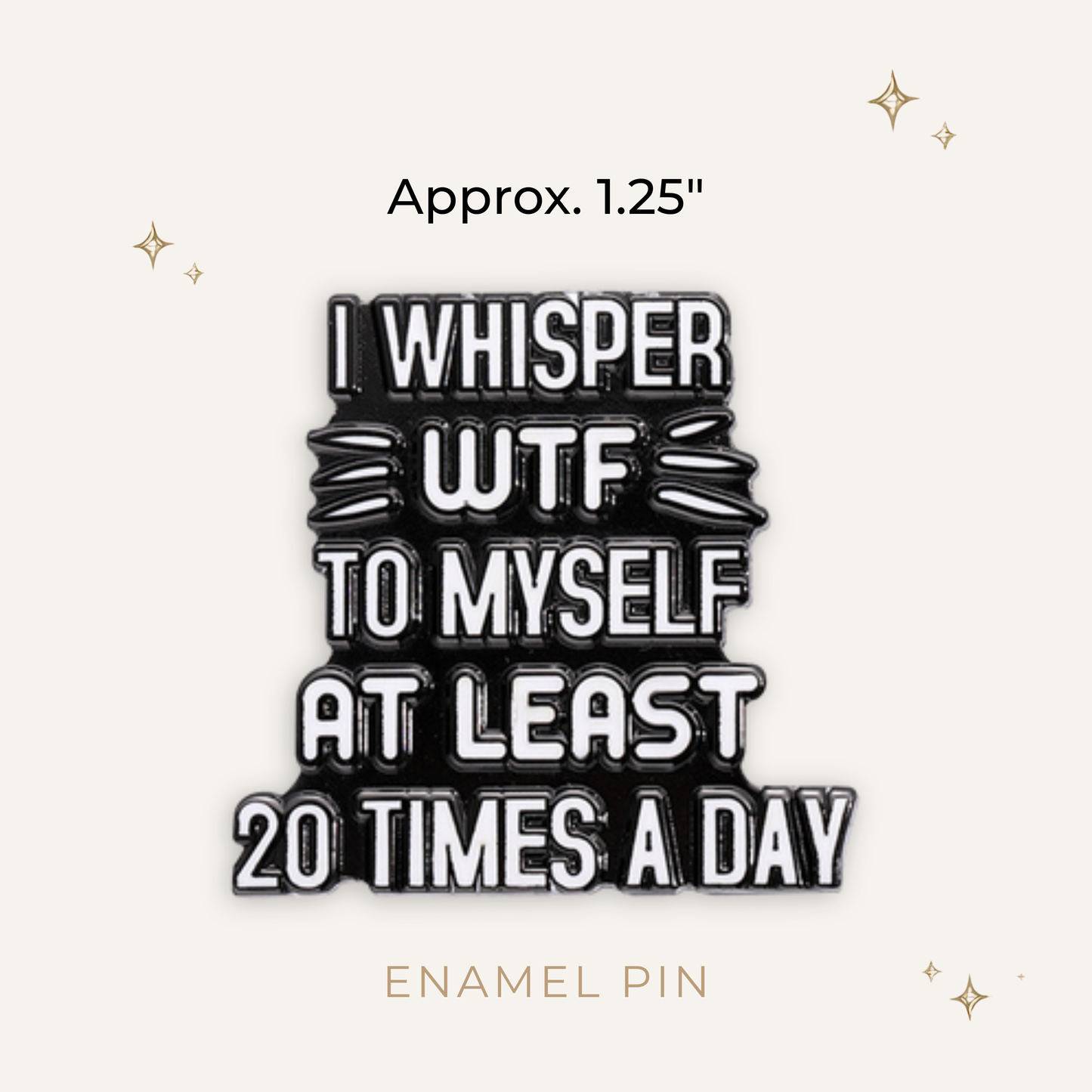 I Whisper WTF 20 Times Daily Enamel Pin