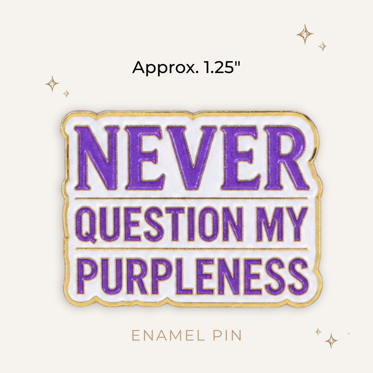 Never Question My Purpleness Enamel Pin