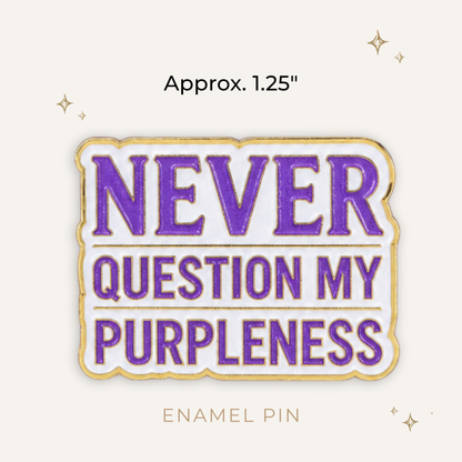 Never Question My Purpleness Enamel Pin