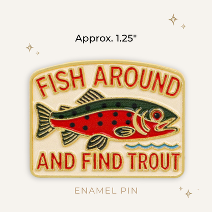 Fish Around & Find Trout Enamel Pin