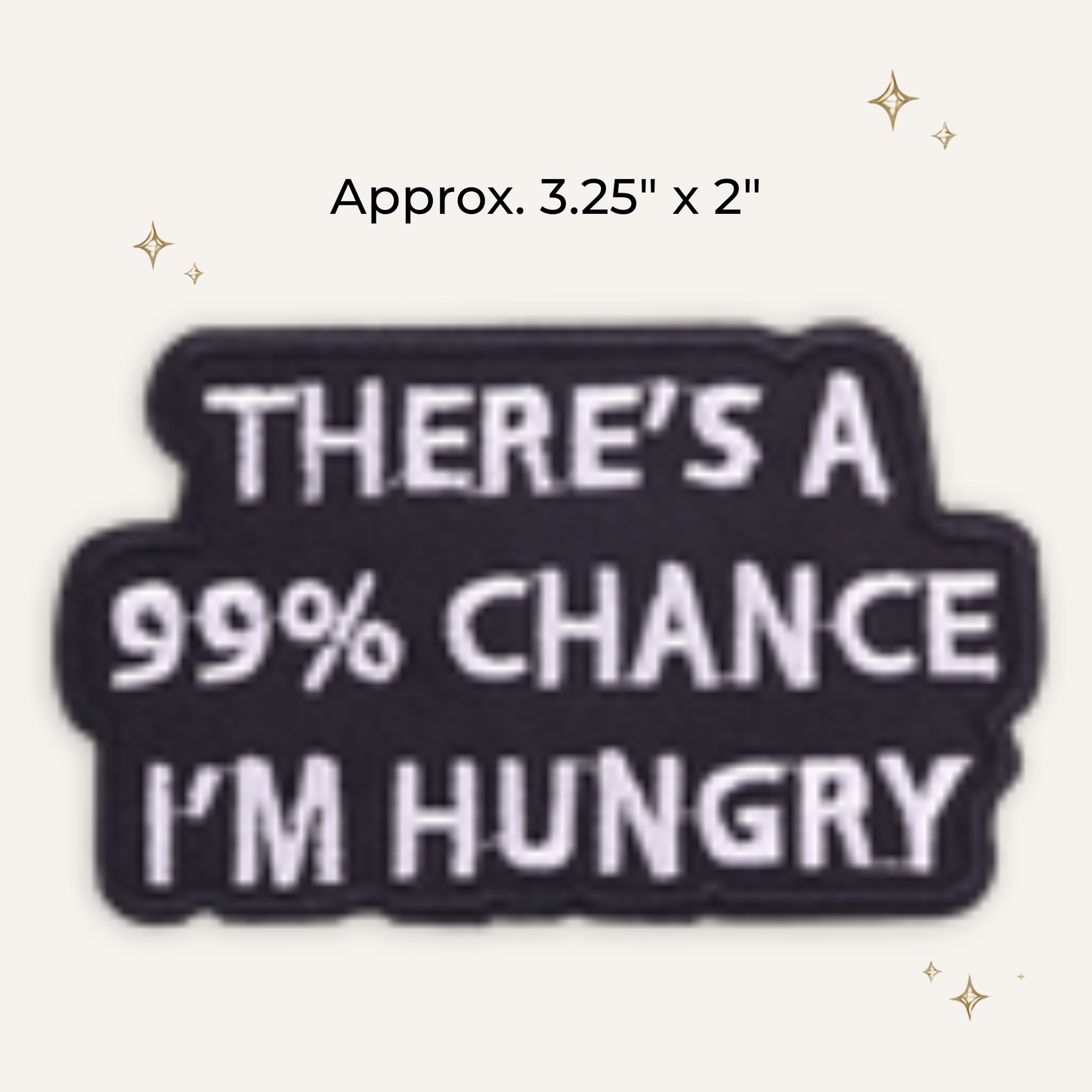99% I'm Hungry Embroidered Patch- RTS