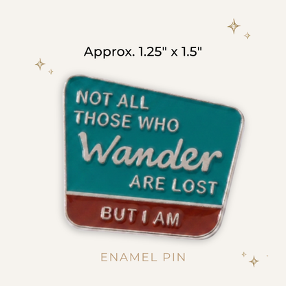 Not All Who Wander Are Lost: But I Am Enamel Pin