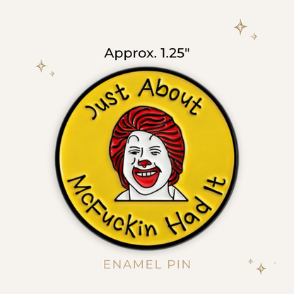 Just About McF*ckin Had It Enamel Pin