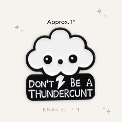 Don't Be A Thundercunt Enamel Pin