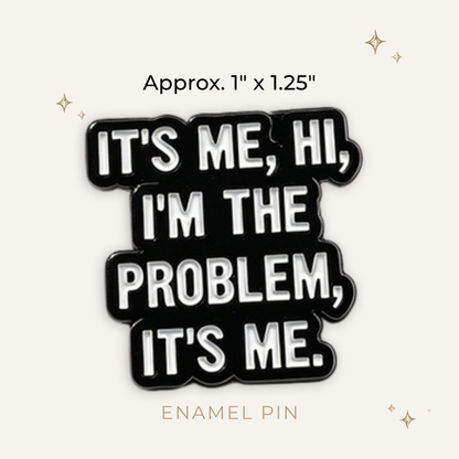 It's Me, Hi, I'm The Problem Enamel Pin