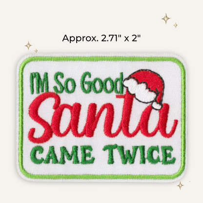 I'm So Good Santa Came Twice Embroidered Patch