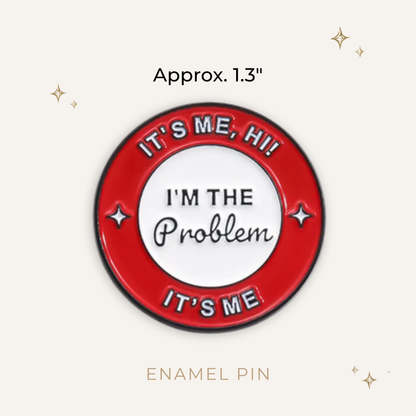 It's Me, Hi! I'm The Problem Enamel Pin